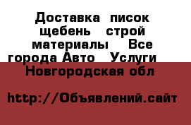 Доставка, писок щебень , строй материалы. - Все города Авто » Услуги   . Новгородская обл.